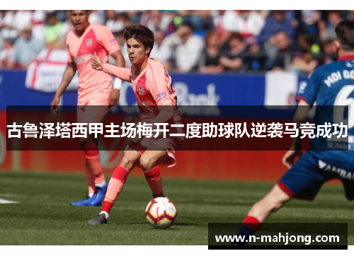 古鲁泽塔西甲主场梅开二度助球队逆袭马竞成功
