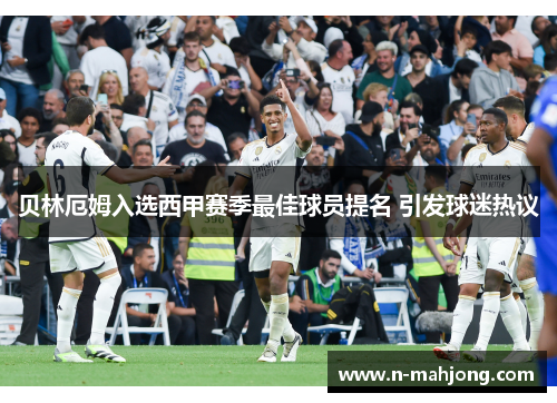 贝林厄姆入选西甲赛季最佳球员提名 引发球迷热议