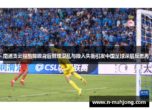 南通支云提前降级背后管理混乱与投入失衡引发中国足球深层反思再