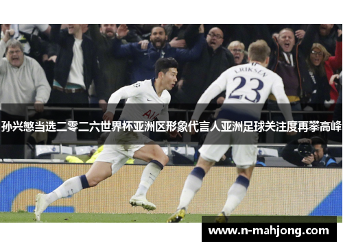 孙兴慜当选二零二六世界杯亚洲区形象代言人亚洲足球关注度再攀高峰 孙兴慜当选二零二六世界杯亚洲区形象代言人亚洲足球关注度再攀高峰
