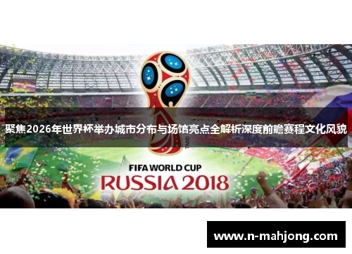 聚焦2026年世界杯举办城市分布与场馆亮点全解析深度前瞻赛程文化风貌 聚焦2026年世界杯举办城市分布与场馆亮点全解析深度前瞻赛程文化风貌